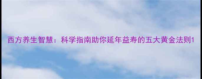 图片 西方养生智慧：科学指南助你延年益寿的五大黄金法则1