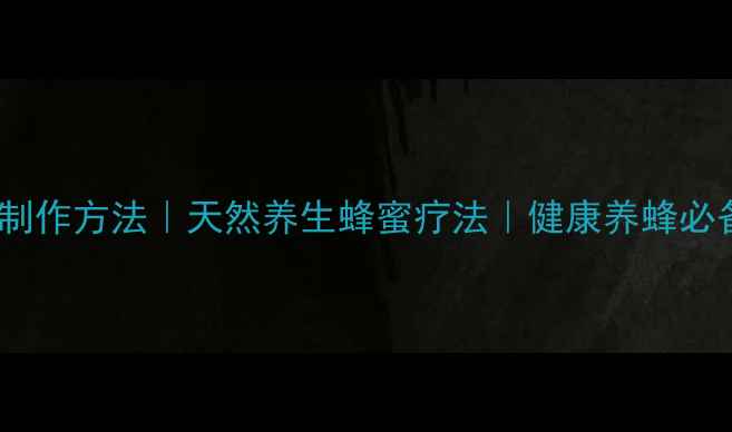 图片 诱蜂水制作方法｜天然养生蜂蜜疗法｜健康养蜂必备指南2