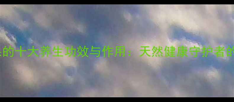 图片 诺丽果的十大养生功效与作用：天然健康守护者的科学1