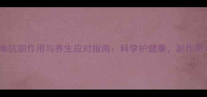 图片 贝伐单抗副作用与养生应对指南：科学护健康，副作用可控1