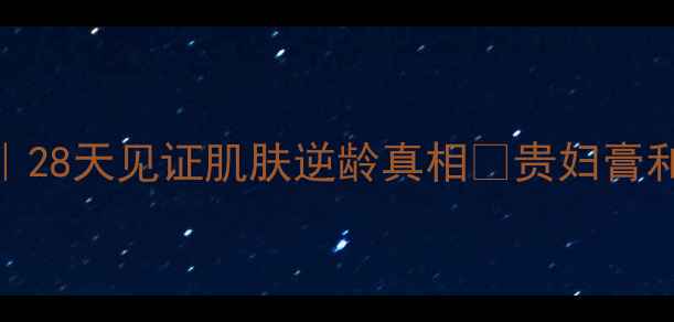 图片 贵妇膏抗衰老护肤秘籍｜28天见证肌肤逆龄真相✨贵妇膏和精华液的区别大公开！