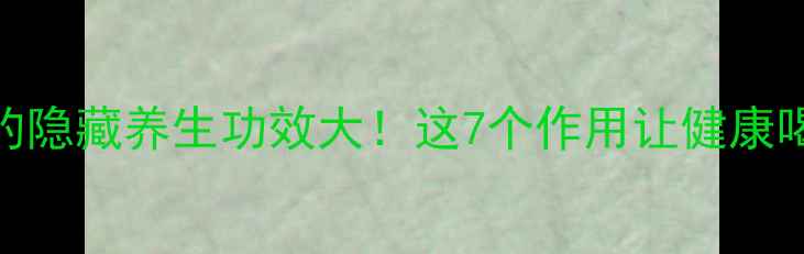 图片 赖马虎的隐藏养生功效大！这7个作用让健康喝出来🌿