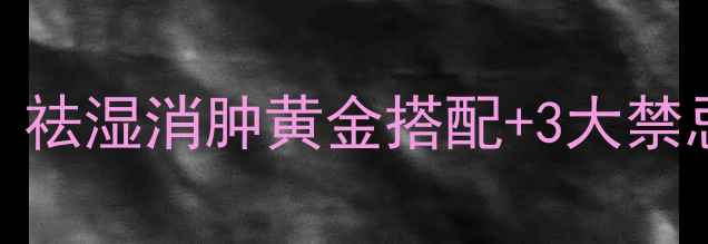 图片 赤小豆的养生密码｜祛湿消肿黄金搭配+3大禁忌，吃出轻盈体质！