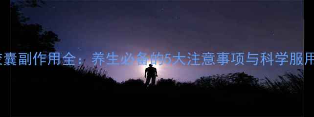 图片 越橘胶囊副作用全：养生必备的5大注意事项与科学服用指南1
