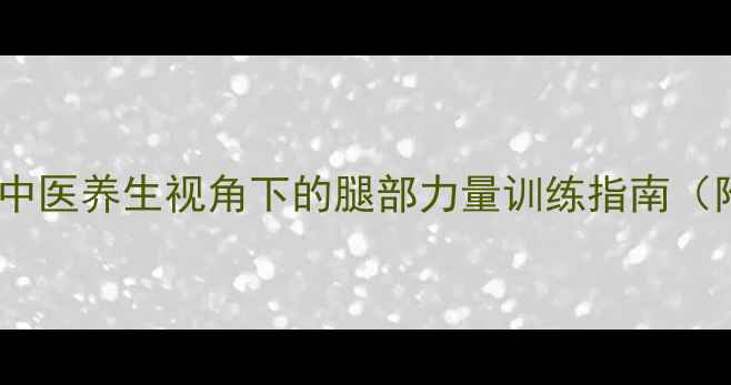 图片 足球爱好者必看！中医养生视角下的腿部力量训练指南（附科学训练方案）1
