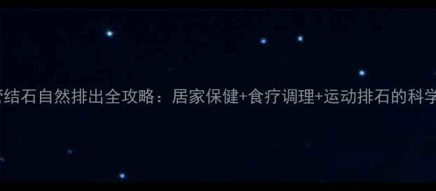 图片 输尿管结石自然排出全攻略：居家保健+食疗调理+运动排石的科学方法2