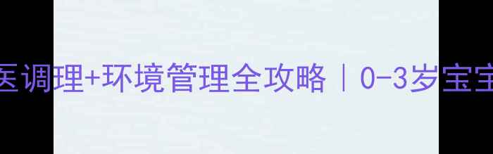 图片 过敏性鼻炎家庭自测+中医调理+环境管理全攻略｜0-3岁宝宝也能用的科学防护指南1