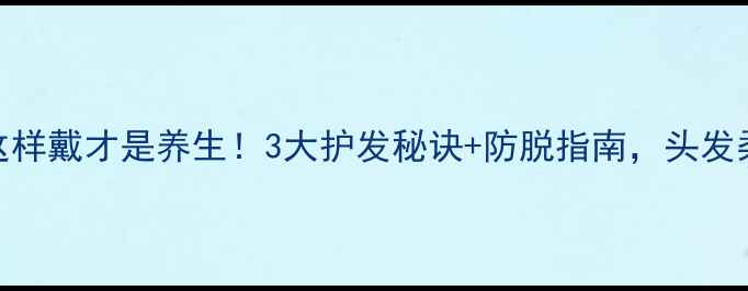 图片 运动发带这样戴才是养生！3大护发秘诀+防脱指南，头发柔顺不油腻