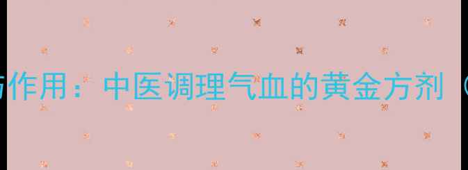 图片 逍遥丸的功效与作用：中医调理气血的黄金方剂（附养生指南）1