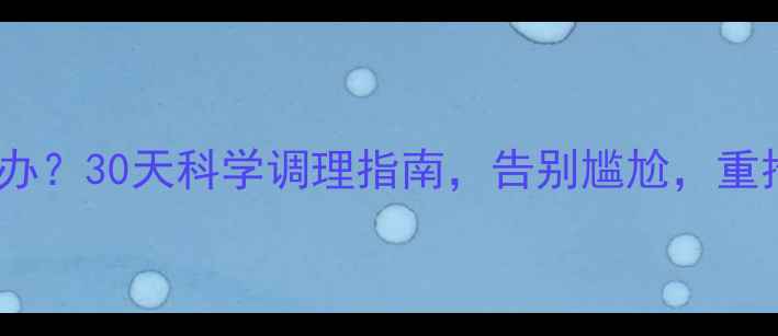 图片 遗精频繁怎么办？30天科学调理指南，告别尴尬，重拾健康体魄！2