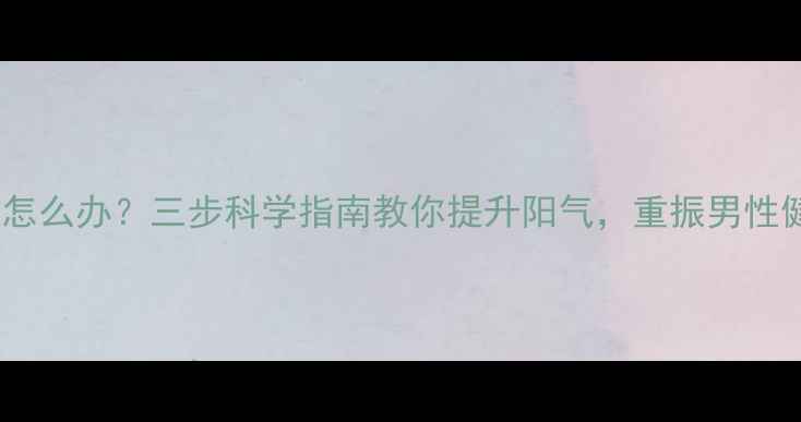 图片 遗精频繁怎么办？三步科学指南教你提升阳气，重振男性健康活力1