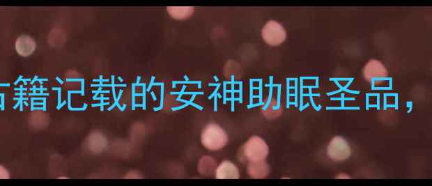 图片 酸枣仁养生功效全：中医古籍记载的安神助眠圣品，科学验证的五大健康作用1