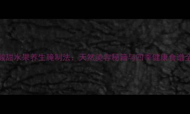 图片 酸甜水果养生腌制法：天然美容秘籍与四季健康食谱全