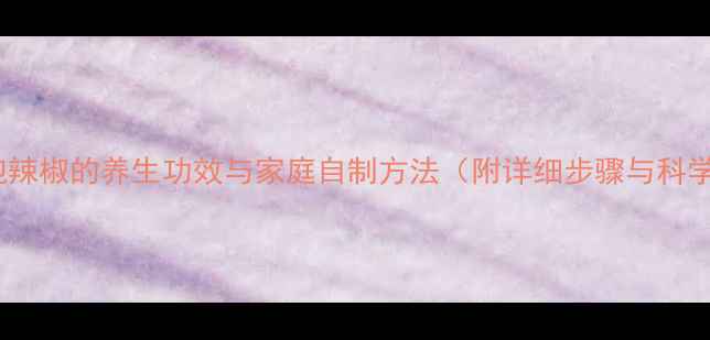 图片 醋泡辣椒的养生功效与家庭自制方法（附详细步骤与科学）1