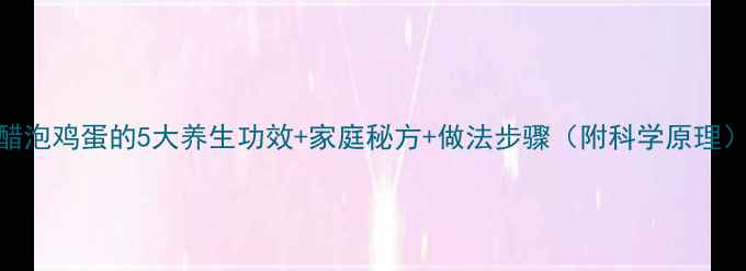 图片 醋泡鸡蛋的5大养生功效+家庭秘方+做法步骤（附科学原理）