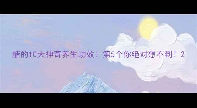 图片 醋的10大神奇养生功效！第5个你绝对想不到！2