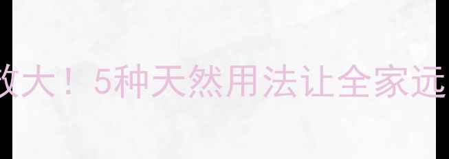 图片 醋的养生功效大！5种天然用法让全家远离异味困扰1