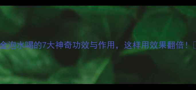 图片 醋郁金泡水喝的7大神奇功效与作用，这样用效果翻倍！🍵💥2