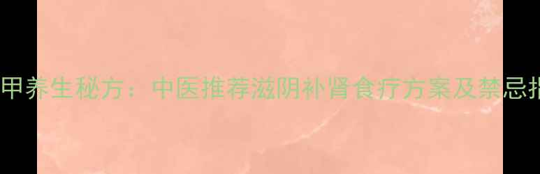 图片 醋鳖甲养生秘方：中医推荐滋阴补肾食疗方案及禁忌指南1