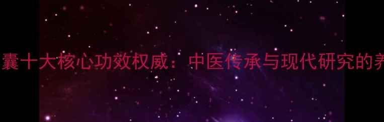 图片 金水宝胶囊十大核心功效权威：中医传承与现代研究的养生密码2