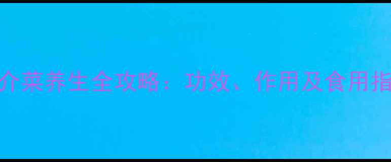 图片 铁介菜养生全攻略：功效、作用及食用指南
