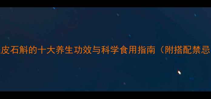 图片 铁皮石斛的十大养生功效与科学食用指南（附搭配禁忌）