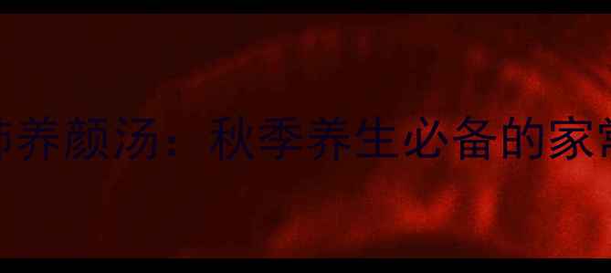 图片 银耳雪梨润肺养颜汤：秋季养生必备的家常食谱及功效