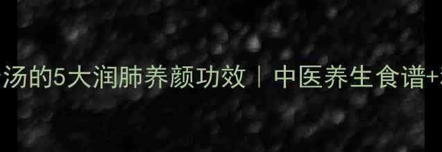 图片 银耳雪梨百合汤的5大润肺养颜功效｜中医养生食谱+科学搭配指南