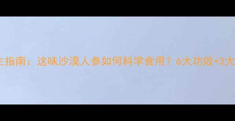 图片 锁阳养生指南：这味沙漠人参如何科学食用？6大功效+3大禁忌全1