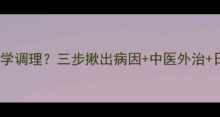 图片 阴痒难耐如何科学调理？三步揪出病因+中医外治+日常养护全攻略1