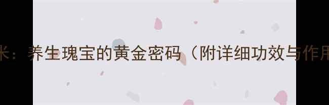 图片 阴米：养生瑰宝的黄金密码（附详细功效与作用）