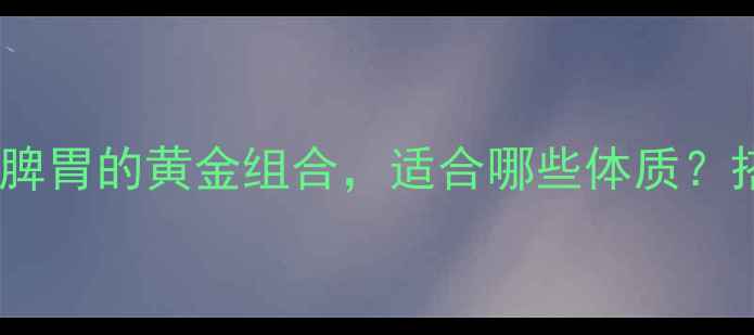 图片 陈皮鸡内金食疗配方：调理脾胃的黄金组合，适合哪些体质？搭配禁忌与最佳食用时间全1