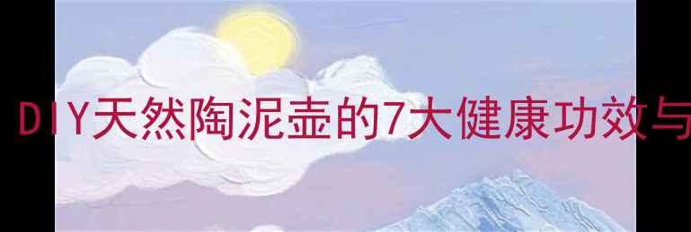 图片 陶泥养生疗法：DIY天然陶泥壶的7大健康功效与家庭制作指南1