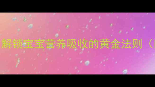 图片 雅培奶粉二段科学冲调指南：解锁宝宝营养吸收的黄金法则（附冲泡步骤+营养搭配建议）1