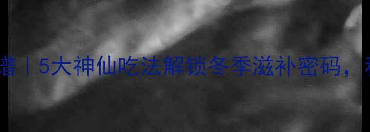 图片 雪莲养生食谱｜5大神仙吃法解锁冬季滋补密码，秋冬必吃！1