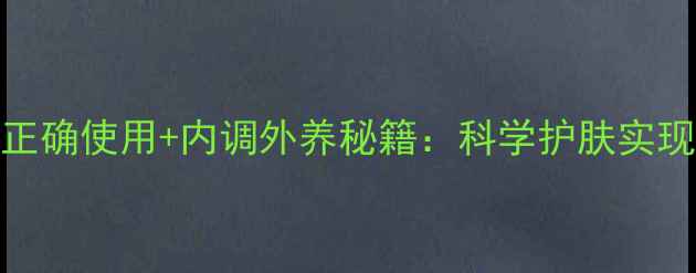 图片 露娜水粉霜正确使用+内调外养秘籍：科学护肤实现肌肤年轻态