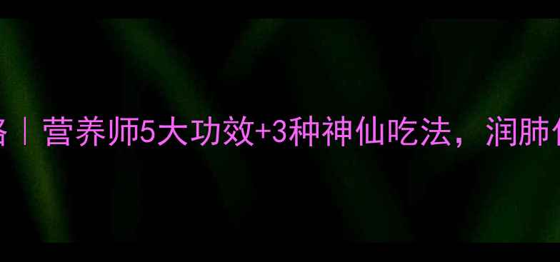 图片 青桔养生全攻略｜营养师5大功效+3种神仙吃法，润肺化痰效果翻倍！