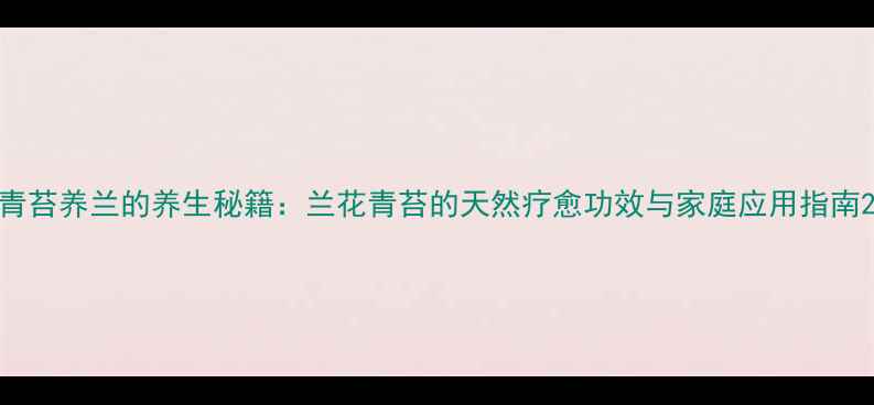 图片 青苔养兰的养生秘籍：兰花青苔的天然疗愈功效与家庭应用指南2