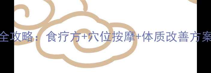 图片 非典康复期中医调理全攻略：食疗方+穴位按摩+体质改善方案，助你远离复发风险