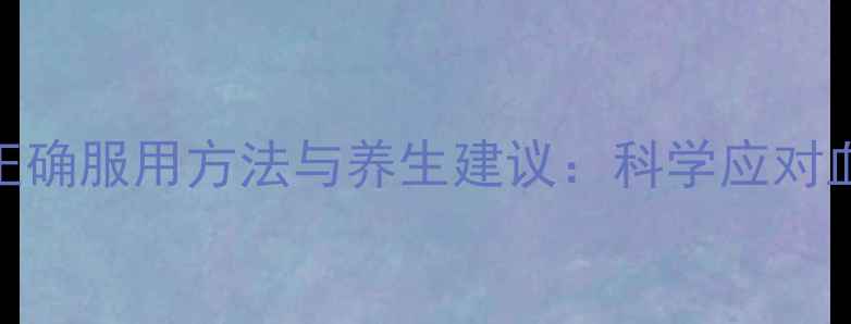 图片 非诺贝特胶囊的正确服用方法与养生建议：科学应对血脂问题守护健康
