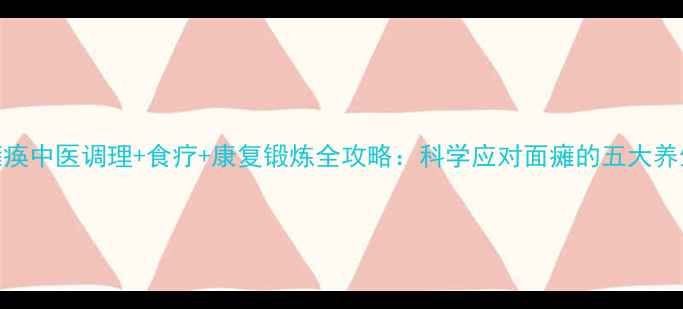 图片 面部瘫痪中医调理+食疗+康复锻炼全攻略：科学应对面瘫的五大养生方案