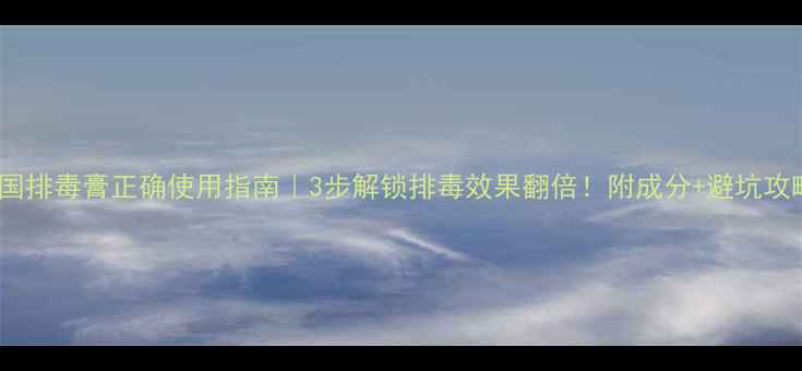 图片 韩国排毒膏正确使用指南｜3步解锁排毒效果翻倍！附成分+避坑攻略2