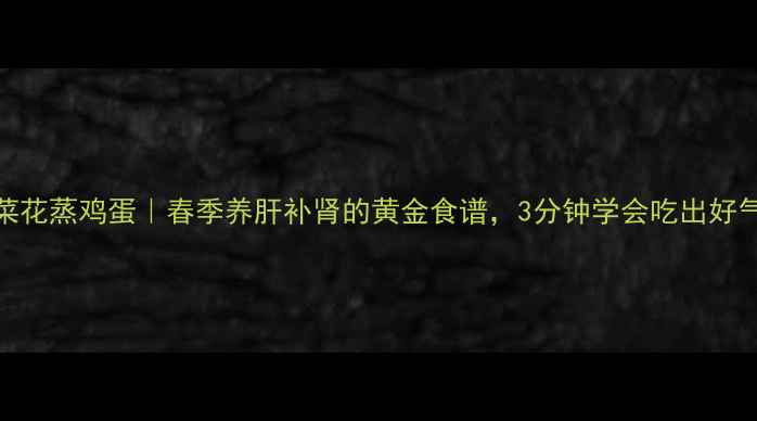 图片 韭菜花蒸鸡蛋｜春季养肝补肾的黄金食谱，3分钟学会吃出好气色