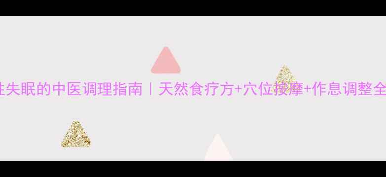 图片 顽固性失眠的中医调理指南｜天然食疗方+穴位按摩+作息调整全攻略2