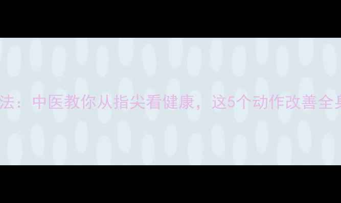 图片 食指养生法：中医教你从指尖看健康，这5个动作改善全身亚健康1