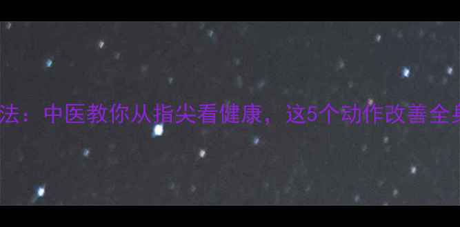 图片 食指养生法：中医教你从指尖看健康，这5个动作改善全身亚健康2