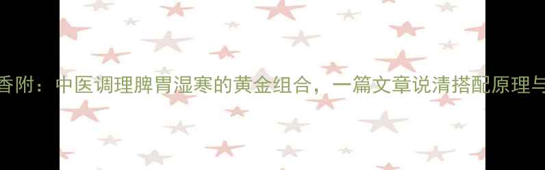 图片 高良姜+香附：中医调理脾胃湿寒的黄金组合，一篇文章说清搭配原理与食疗方2
