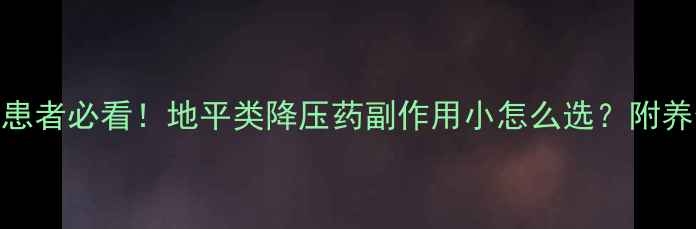 图片 高血压患者必看！地平类降压药副作用小怎么选？附养生指南