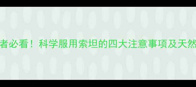 图片 高血压患者必看！科学服用索坦的四大注意事项及天然替代方案