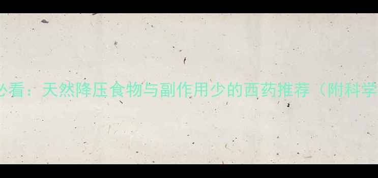 图片 高血压患者必看：天然降压食物与副作用少的西药推荐（附科学养生指南）1